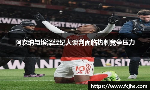 阿森纳与埃泽经纪人谈判面临热刺竞争压力